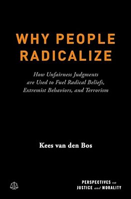 Why People Radicalize: How Unfairness Judgments Are Used To Fuel Radical Beliefs, Extremist Behaviors, And Terrorism-..