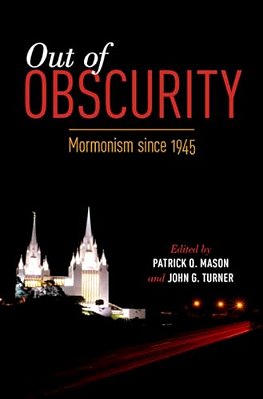 Out Of Obscurity: Mormonism Since 1945-..