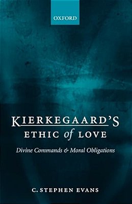 Kierkegaard's Ethic Of Love: Divine Commands And Moral Obligations-..
