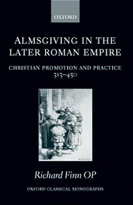 Almsgiving In The Later Roman Empire: Christian Promotion And Practice (313-450)-..