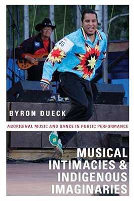 Musical Intimacies And Indigenous Imaginaries: Aboriginal Music And Dance In Public Performance-..