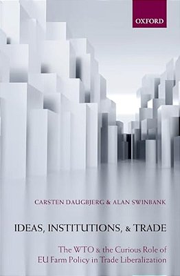 Ideas, Institutions, And Trade: The Wto And The Curious Role Of Eu Farm Policy In Trade Liberalization-..