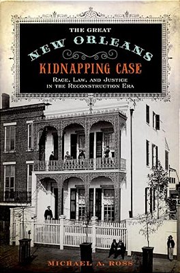 Great New Orleans Kidnapping Case: Race, Law, And Justice In The Reconstruction Era-..