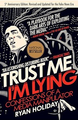 Trust Me, I'm Lying: Confessions Of A Media Manipulator-..