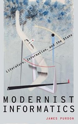 Modernist Informatics: Literature, Information, And The State-..