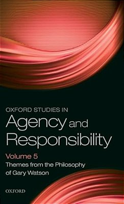Oxford Studies In Agency And Responsibility Volume 5: Themes From The Philosophy Of Gary Watson-..