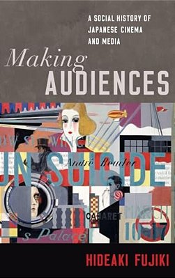 Making Audiences: A Social History Of Japanese Cinema And Media-..