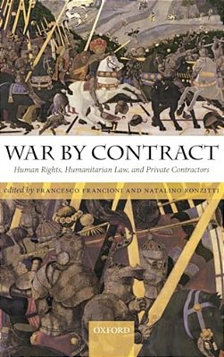 War By Contract: Human Rights, Humanitarian Law, And Private Contractors-..