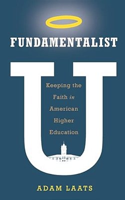 Fundamentalist U: Keeping The Faith In American Higher Education-..