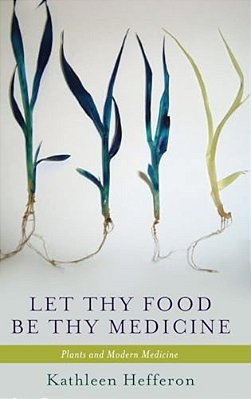 Let Thy Food Be Thy Medicine: Plants And Modern Medicine-..