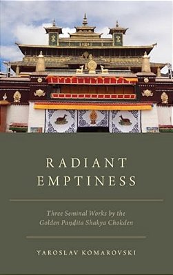 Radiant Emptiness: Three Seminal Works By The Golden Pandita Shakya Chokden-..