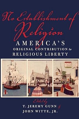 No Establishment Of Religion: America's Original Contribution To Religious Liberty-..
