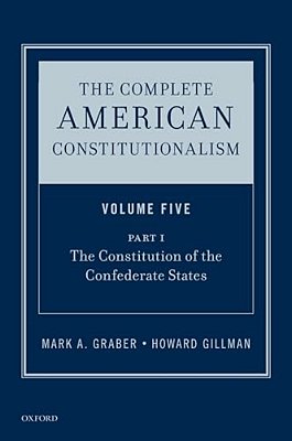 Complete American Constitutionalism, Volume Five, Part I: The Constitution Of The Confederate States-..