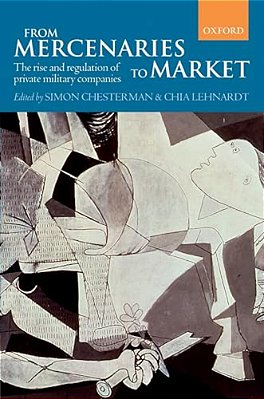 From Mercenaries To Market: The Rise And Regulation Of Private Military Companies-..