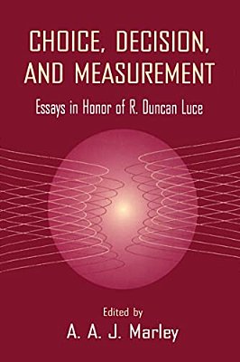 Choice, Decision, And Measurement: Essays In Honor Of R. Duncan Luce-..