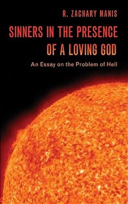 Sinners In The Presence Of A Loving God: An Essay On The Problem Of Hell-..