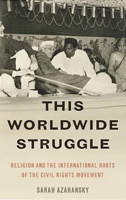 This Worldwide Struggle: Religion And The International Roots Of The Civil Rights Movement-..