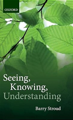 Seeing, Knowing, Understanding: Philosophical Essays-..