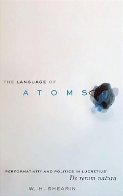 Language Of Atoms: Performativity And Politics In Lucretius' De Rerum Natura-..