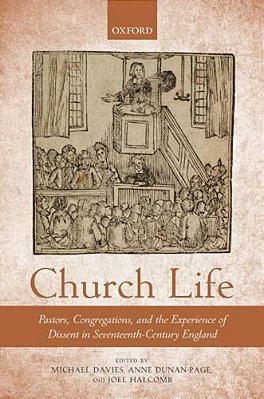 Church Life: Pastors, Congregations, And The Experience Of Dissent In Seventeenth-Century England-..