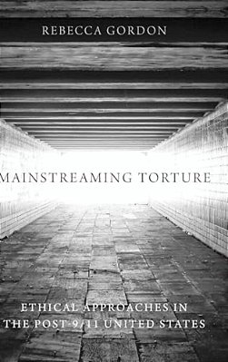 Mainstreaming Torture: Ethical Approaches In The Post-9/11 United States-..