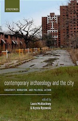 Contemporary Archaeology And The City: Creativity, Ruination, And Political Action-..