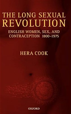 The Long Sexual Revolution: English Women, Sex, And Contraception 1800-1975-..