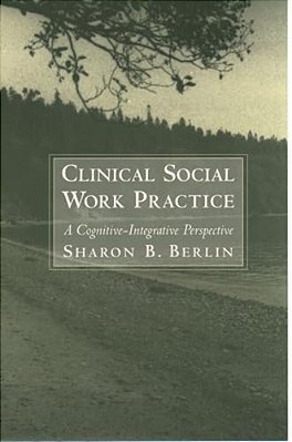 Clinical Social Work Practice: A Cognitive-Integrative Perspective-..