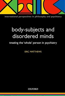 Body-Subjects And Disordered Minds: Treating The Whole Person In Psychiatry-..