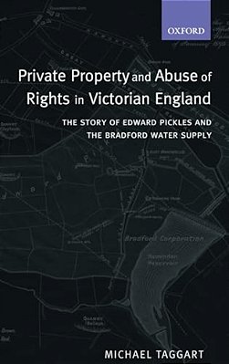 Private Property And Abuse Of Rights In Victorian England: The Story Of Edward Pickles And The Bradford Water Supply-..