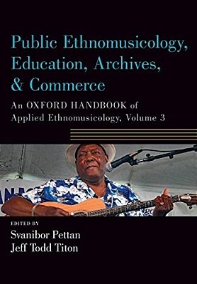 Public Ethnomusicology, Education, Archives, & Commerce: An Oxford Handbook Of Applied Ethnomusicology, Volume 3-..