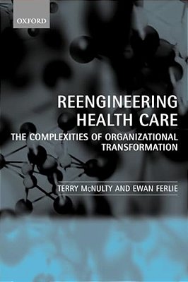 Reeingineering Health Care: The Complexities Of Organizational Transformation-..