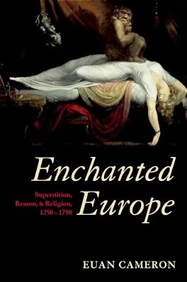 Enchanted Europe: Superstition, Reason, & Religion, 1250-1750-..