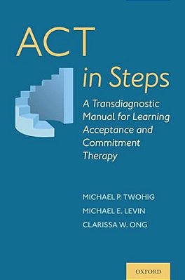 Act In Steps: A Transdiagnostic Manual For Learning Acceptance And Commitment Therapy-..