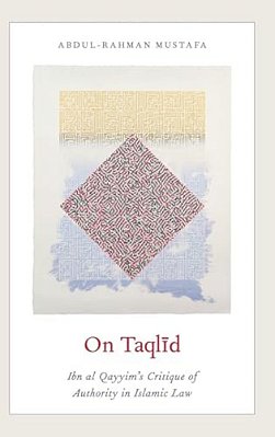 On Taqlid: Ibn Al Qayyim's Critique Of Authority In Islamic Law-..