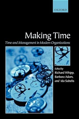 Making Time: Time And Management In Modern Organizations-..