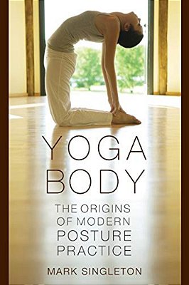 Yoga Body: The Origins Of Modern Posture Practice-..