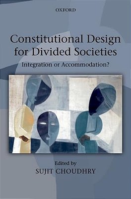 Constitutional Design For Divided Societies: Integration Or Accommodation?-..