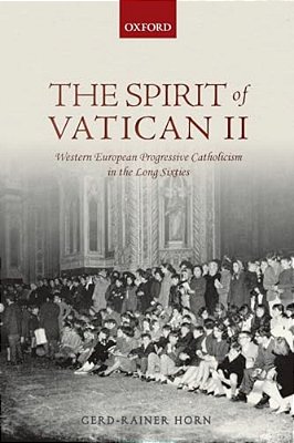 Spirit Of Vatican II: Western European Progressive Catholicism In The Long Sixties-..