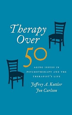 Therapy Over 50: Aging Issues In Psychotherapy And The Therapist's Life-..