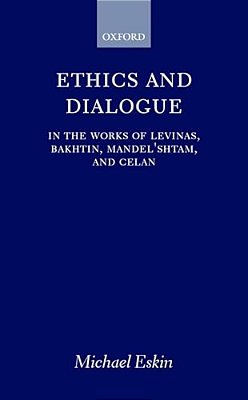 Ethics And Dialogue: In The Works Of Levinas, Bakhtin, Mandel'Shtam, And Celan-..