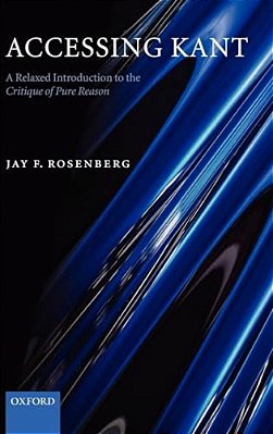 Accessing Kant: A Relaxed Introduction To The Critique Of Pure Reason-..