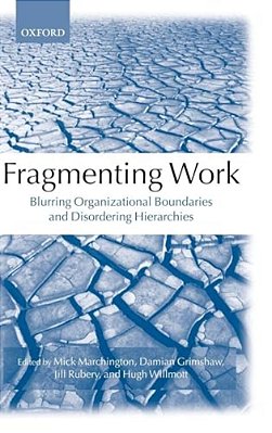 Fragmenting Work: Blurring Organizational Boundaries And Disordering Hierarchies-..