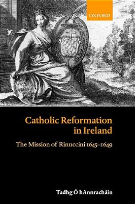 Catholic Reformation In Ireland: The Mission Of Rinuccini 1645-1649-..