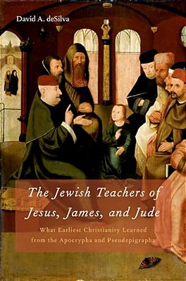 Jewish Teachers Of Jesus, James, And Jude: What Earliest Christianity Learned From The Apocrypha And Pseudepigrapha-..