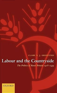 Labour And The Countryside: The Politics Of Rural Britain, 1918-1939-..