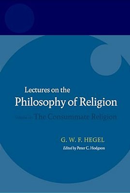 Hegel: Lectures On The Philosophy Of Religion: Volume III: The Consummate Religion-..