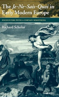 The Je-Ne-sais-quoi In Early Modern Europe: Encounters With A Certain Something-..