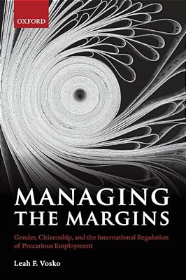 Managing The Margins: Gender, Citizenship, And The International Regulation Of Precarious Employment-..