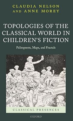 Topologies Of The Classical World In Children's Fiction: Palimpsests, Maps, And Fractals-..